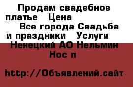 Продам свадебное платье › Цена ­ 18.000-20.000 - Все города Свадьба и праздники » Услуги   . Ненецкий АО,Нельмин Нос п.